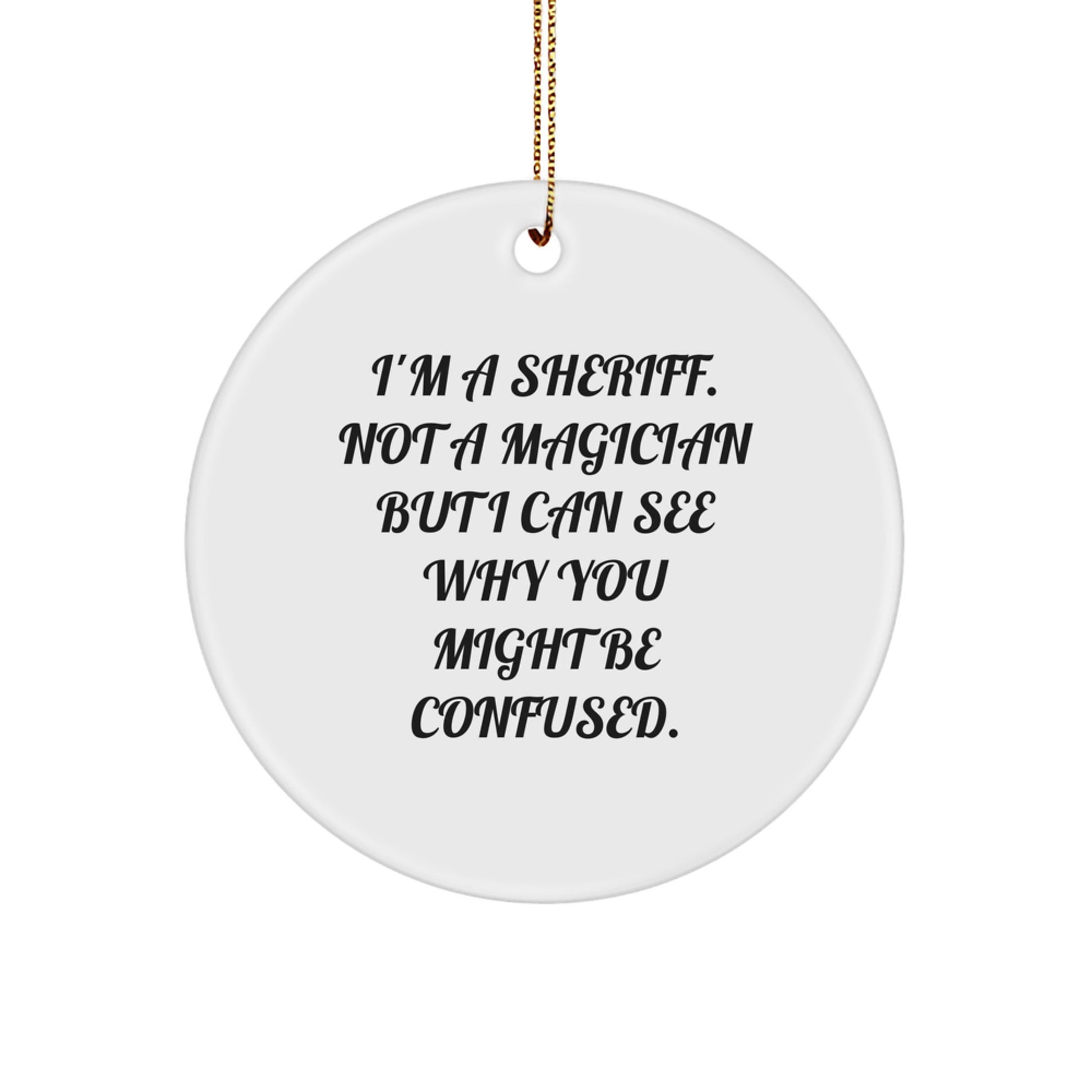 Funny Sheriff Christmas Ornaments for Friends, Gifts from Men to Sheriff, Sheriff Circle Ornament, I'm A Sheriff. Not A Magician But I Can See Why You Might Be Confused. - Image 1