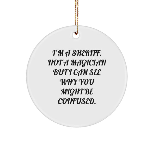 Funny Sheriff Christmas Ornaments for Friends, Gifts from Men to Sheriff, Sheriff Circle Ornament, I'm A Sheriff. Not A Magician But I Can See Why You Might Be Confused. - Image 1