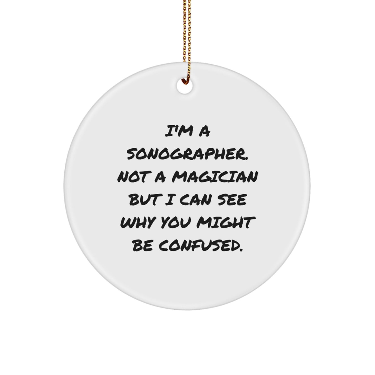 Funny Sonographer Gifts from Friends, Christmas Unique Circle Ornament for Sonographer, I'm Not A Magician But I Can See Why You Might Be Confused. - Image 1