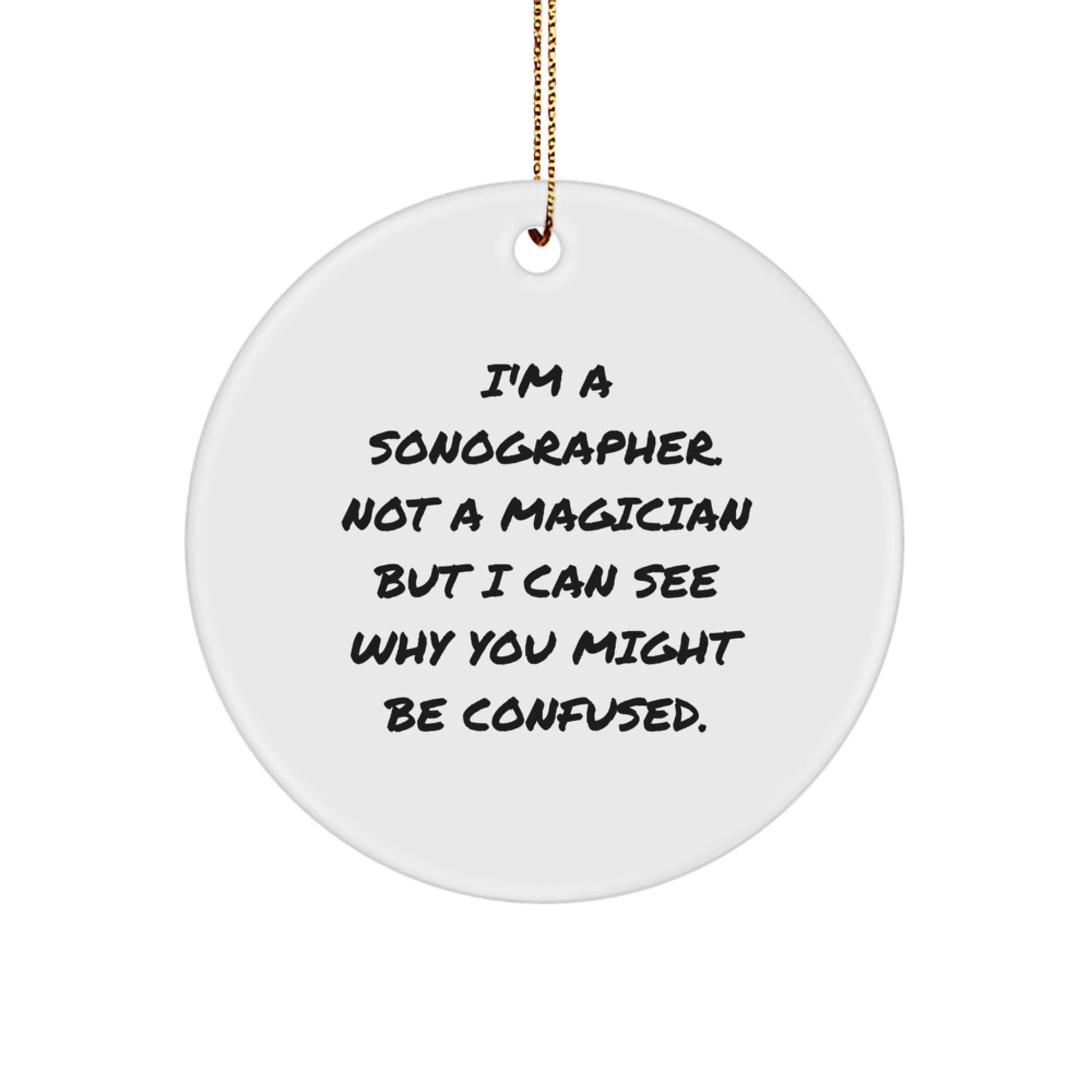 Funny Sonographer Gifts from Friends, Christmas Unique Circle Ornament for Sonographer, I'm Not A Magician But I Can See Why You Might Be Confused. - Image 1