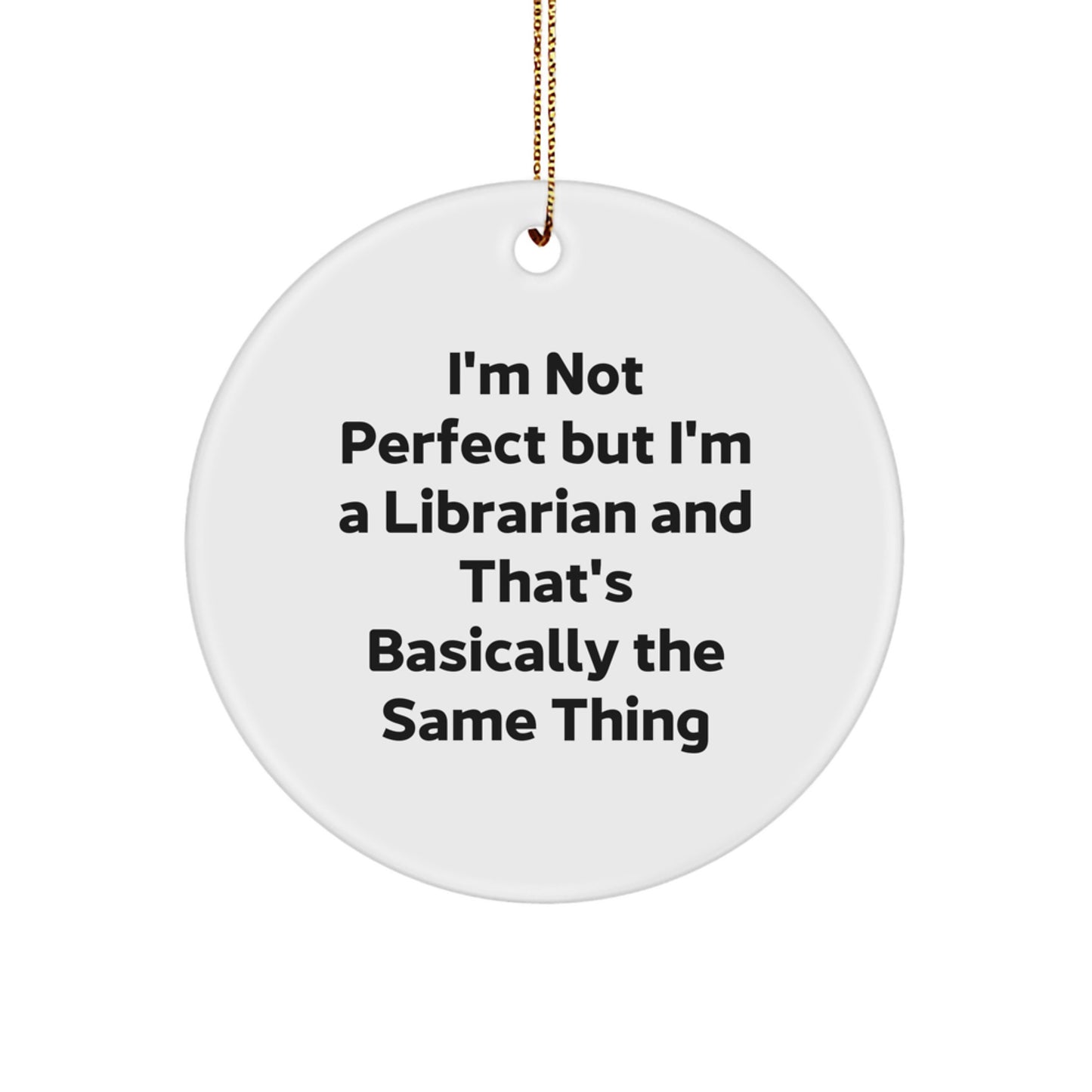 Funny Librarian Gifts from Friends for Christmas Unique Circle Ornament, 'I'm Not Perfect But I'm A Librarian And That's Basically The Same Thing' - Image 1