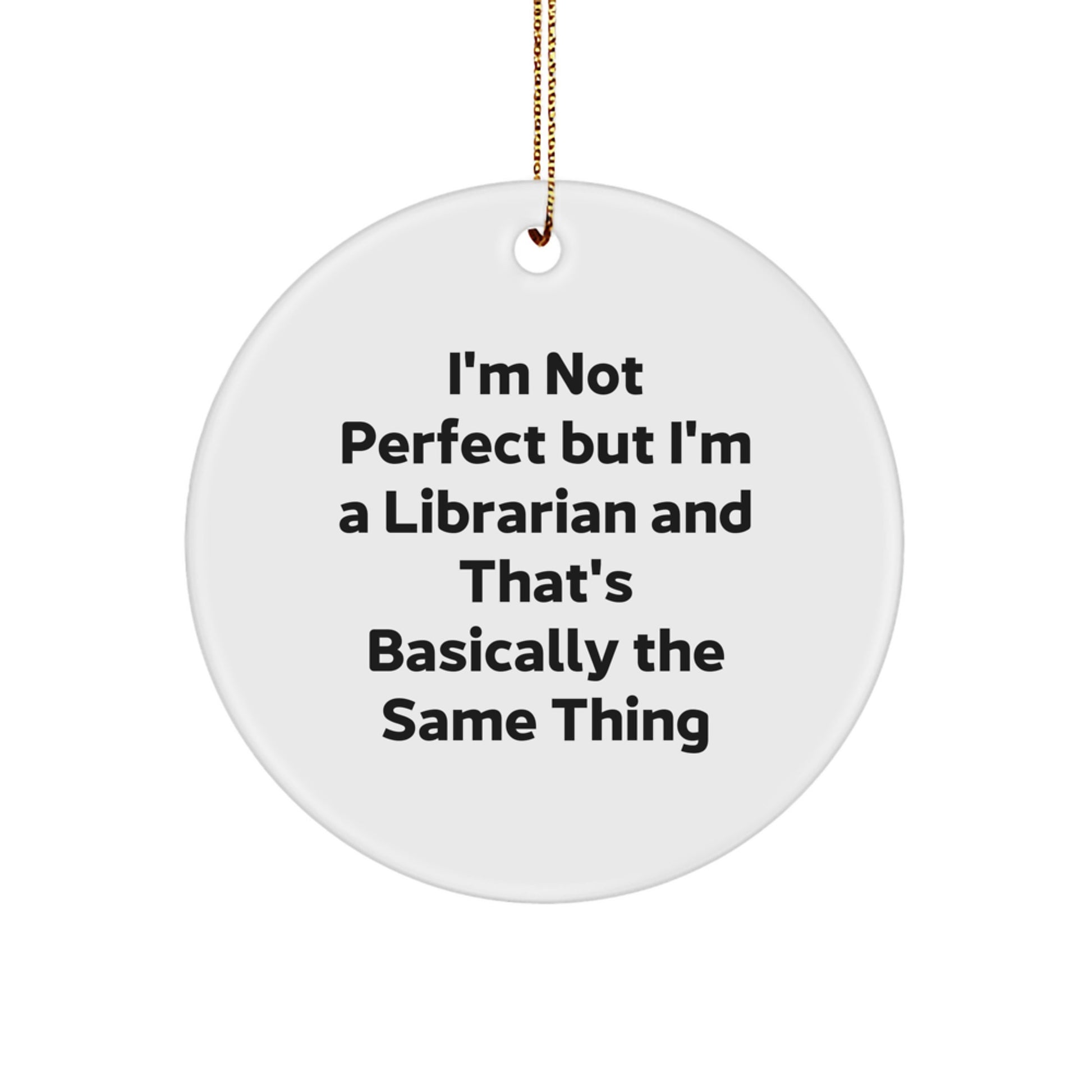 Funny Librarian Gifts from Friends for Christmas Unique Circle Ornament, 'I'm Not Perfect But I'm A Librarian And That's Basically The Same Thing' - Image 1