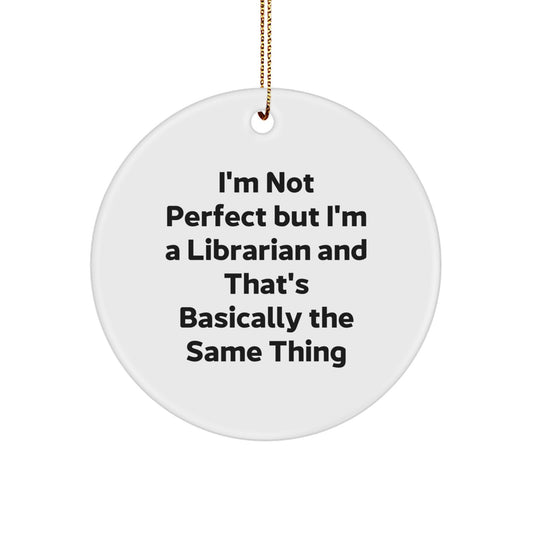Funny Librarian Gifts from Friends for Christmas Unique Circle Ornament, 'I'm Not Perfect But I'm A Librarian And That's Basically The Same Thing' - Image 1
