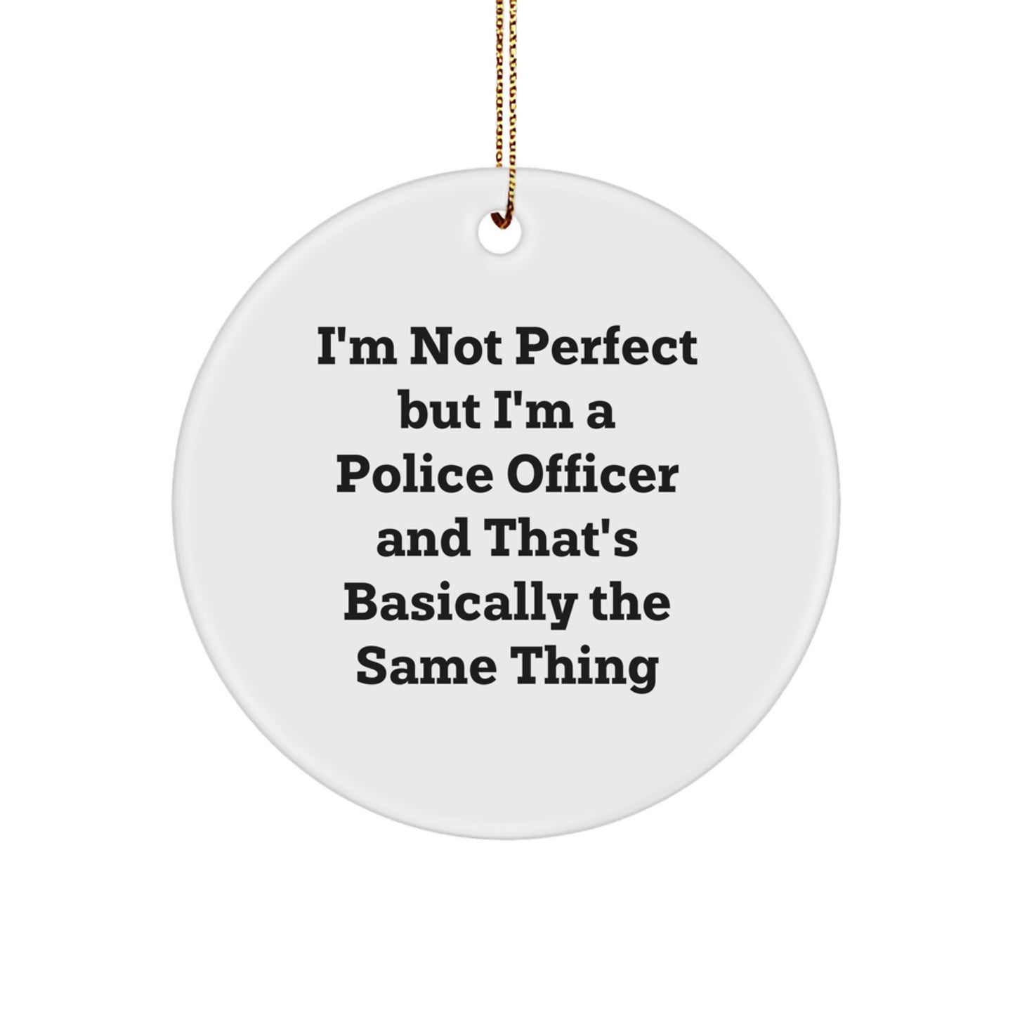 Funny Police Officer Gifts for Men - 'I'm Not Perfect But I'm A Police Officer' Circle Ornament, White, 2.75'' Tall, 0.5 Oz, Perfect for Christmas - Image 1