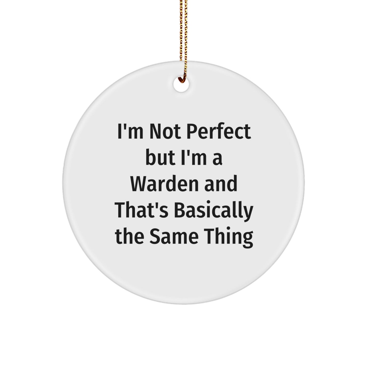Funny Warden Circle Ornament Gifts from Friends for Christmas, Unique Warden Christmas Unique Gifts, I'm Not Perfect But I'm A Warden And That's Basically The Same Thing - Image 1