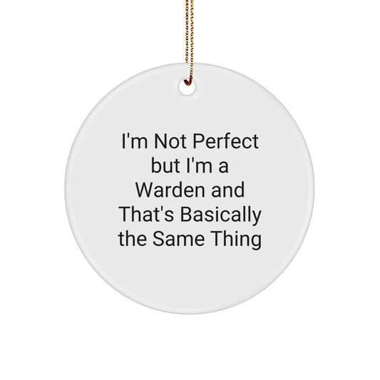 Funny Warden Gifts for Men, Unique Circle Ornament from Friends, Inspirational Christmas Decorations with I'm Not Perfect But I'm A Warden And That's Basically The Same Thing Quote - Image 1
