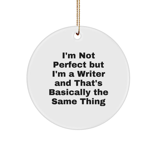 Funny Writer Circle Ornament Gifts from Men to Friends for Christmas, 'I'm Not Perfect But I'm A Writer And That's Basically The Same Thing', Unique Circle Shaped White Ornament - Image 1