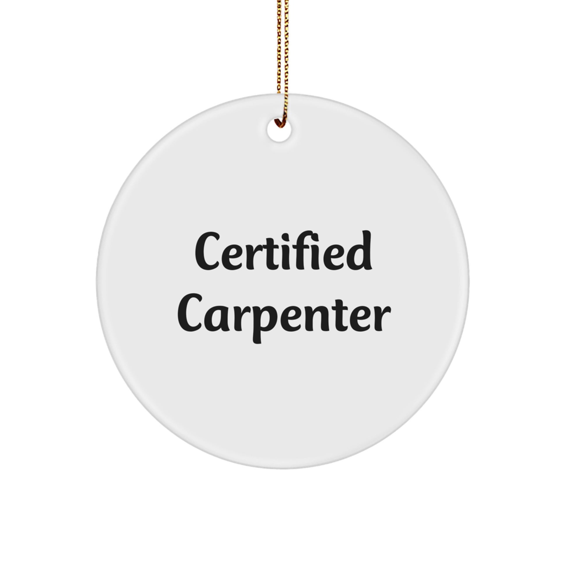 Funny Carpenter Gifts from Friends for Christmas Unique Circle Ornament, Certified Carpenter Quote, White Circle Shaped Decor - Image 1