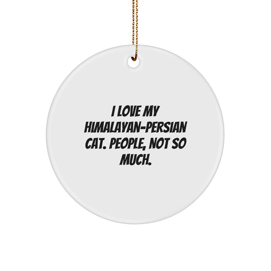 Funny Himalayan-Persian Cat Christmas Unique Gifts from Friends, Circle Ornament, I Love My Himalayan-persian Cat People, Not So Much. - Image 1