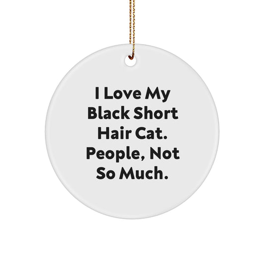 Funny Black Short Hair Cat Gifts for Christmas - I Love My Black Short Hair Cat People Not So Much Circle Ornament from Gifts for Her Friends - Image 1