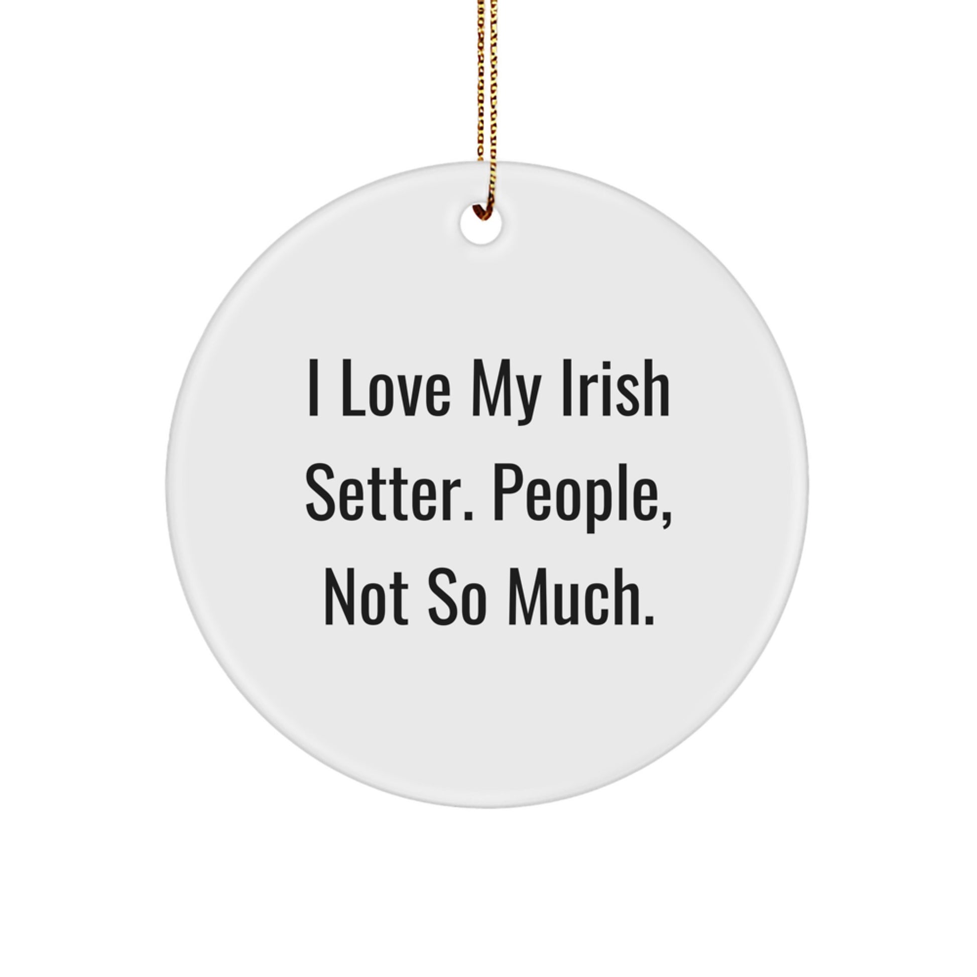 Irish Setter Dog Lover's Gift for Men - Funny Christmas Circle Ornament with 'I Love My Irish Setter. People, Not So Much.' Quote - Gifts from Friends and Family - Image 1