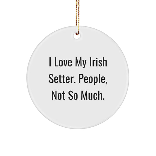 Irish Setter Dog Lover's Gift for Men - Funny Christmas Circle Ornament with 'I Love My Irish Setter. People, Not So Much.' Quote - Gifts from Friends and Family - Image 1