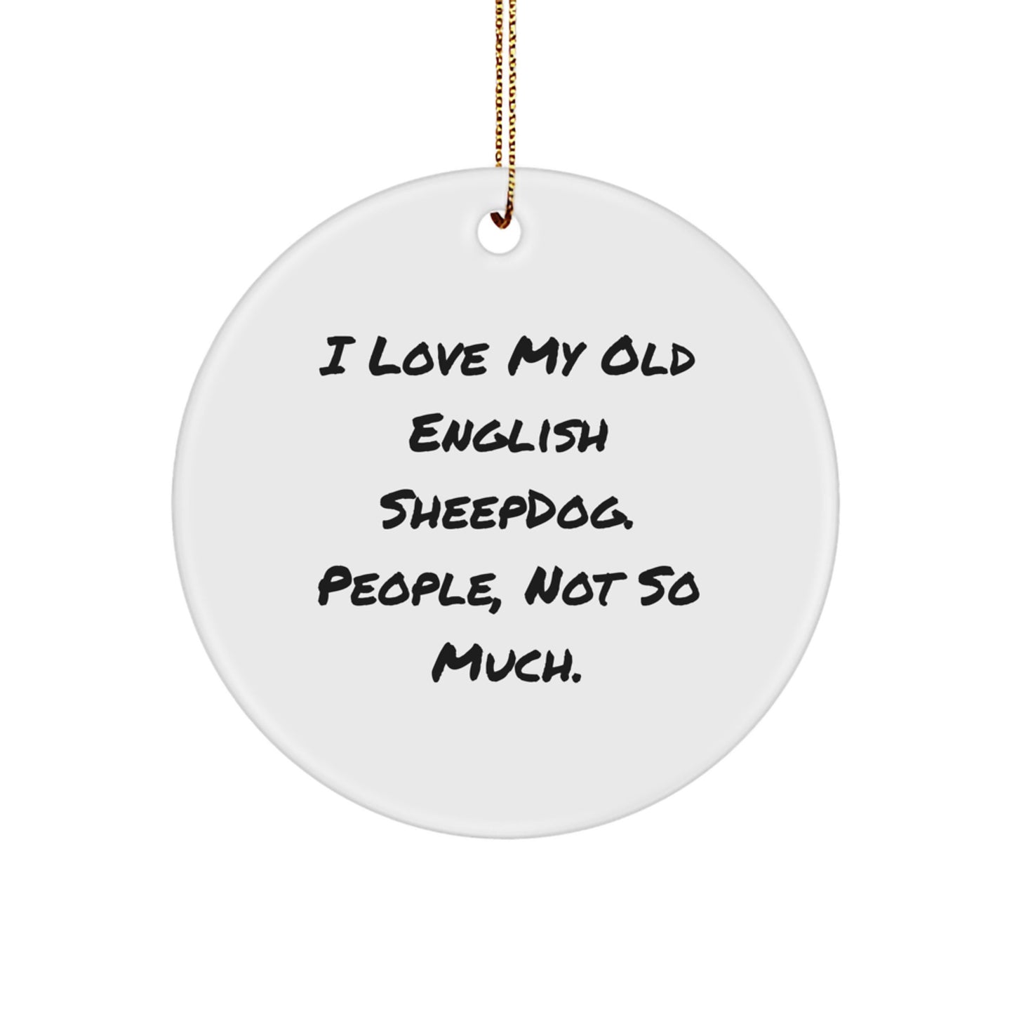 Funny Old English SheepDog Gifts from Friends to Family - Circle Ornament - I Love My Old English Sheepdog, People Not So Much Christmas - Image 1