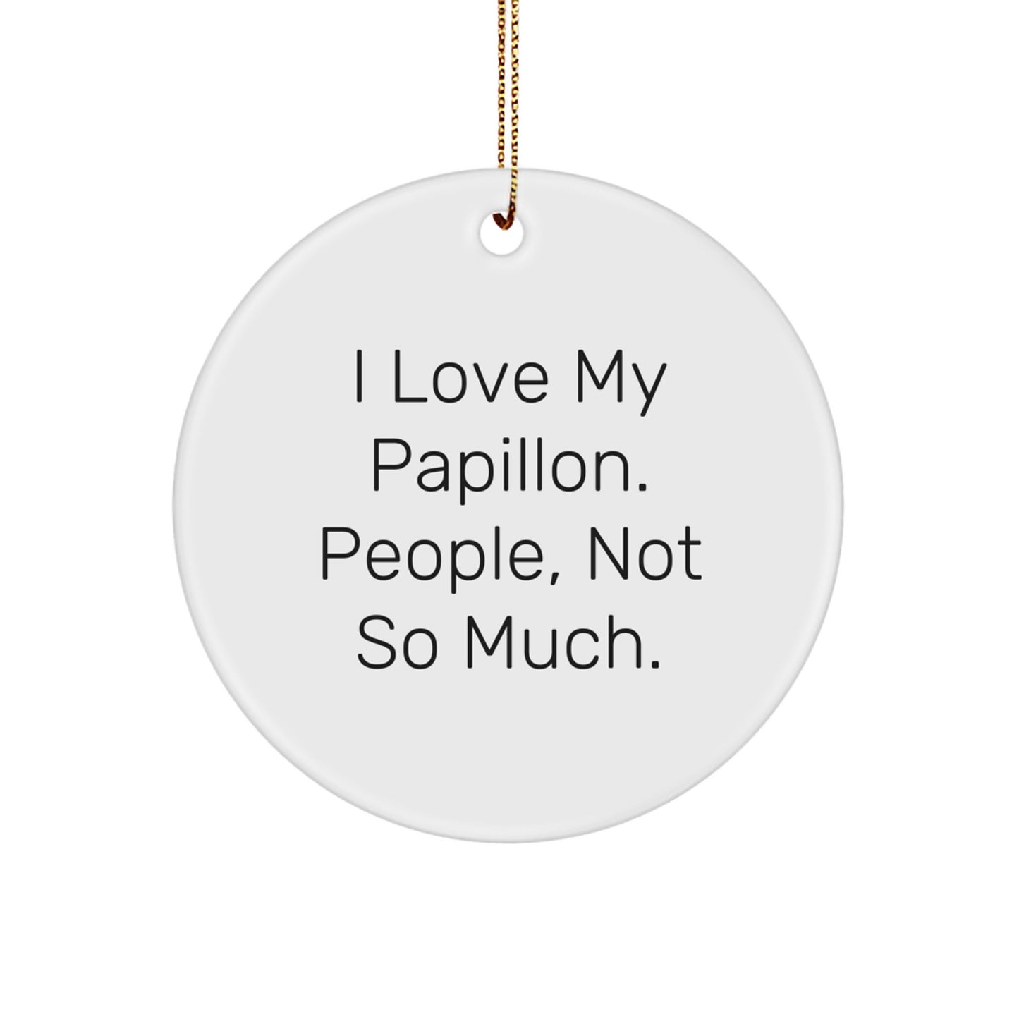 Papillon Dog Lover's Circle Ornament, Funny 'I Love My Papillon. People, Not So Much.' Gift from Friends for Family - Image 1