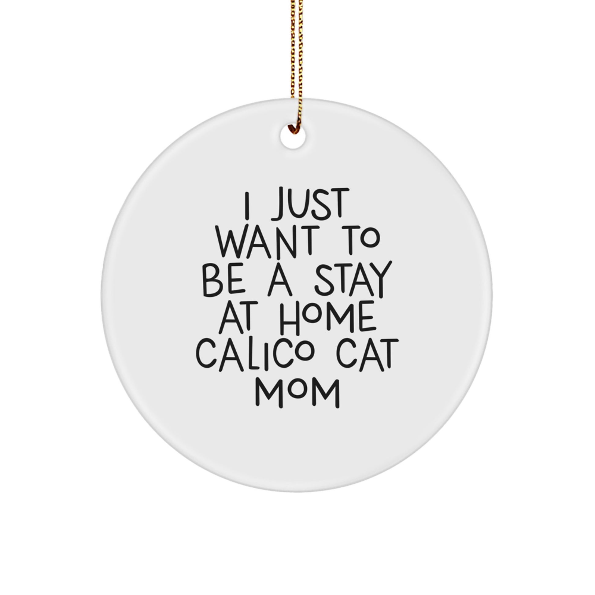 Unique Calico Cat Mom Gifts from Men to Family for Christmas, 'I Just Want To Be A Stay At Home Calico Cat Mom', Circle Ornament - Image 1