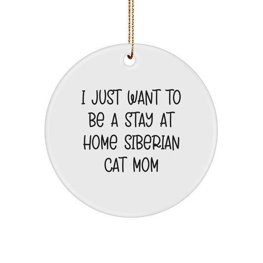Siberian Cat Mom's Delight: 'I Just Want To Be A Stay At Home Siberian Cat Mom' Quote Circle Ornament, Gifts for Siberian Cat Lovers from Family, Friends, or Coworkers - Image 1