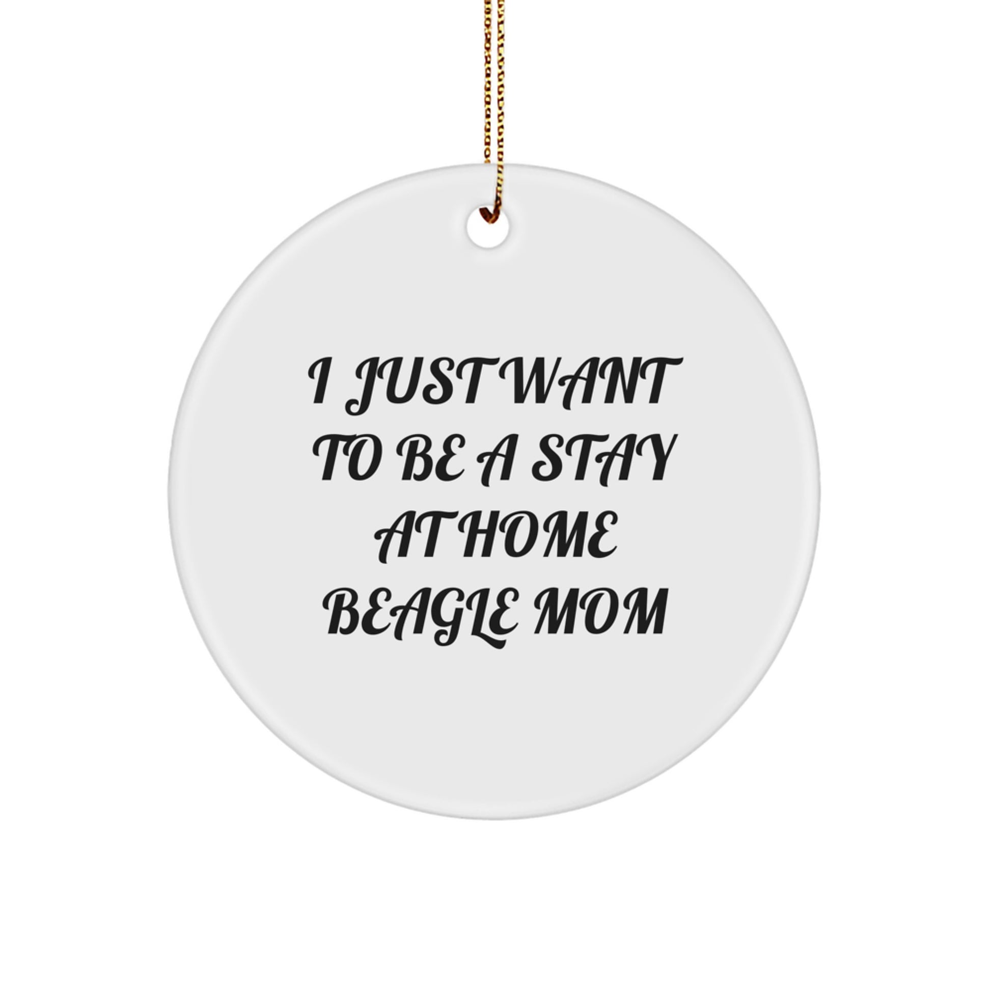 Funny Beagle Dog Gifts from Mom for Christmas Unique Circle Ornament - 'I Just Want To Be A Stay At Home Beagle Mom' - Image 1