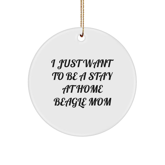 Funny Beagle Dog Gifts from Mom for Christmas Unique Circle Ornament - 'I Just Want To Be A Stay At Home Beagle Mom' - Image 1