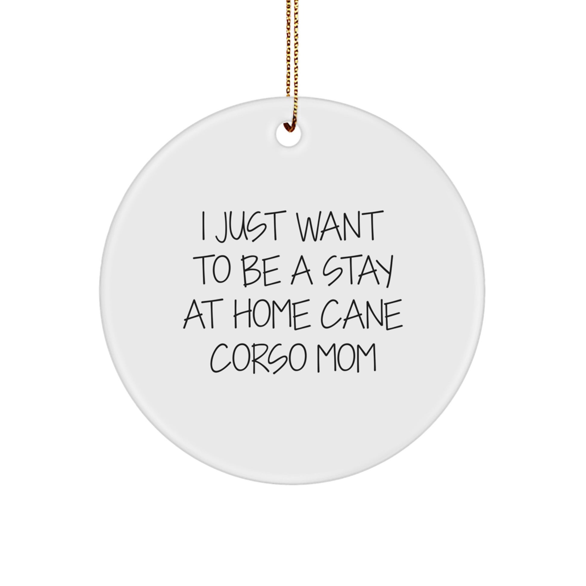 Funny Cane Corso Dog Mom Gifts from Friends for Christmas Circle Ornament, I Just Want To Be A Stay At Home Cane Corso Mom, Cute Cane Corso Dog Lover Decorations - Image 1