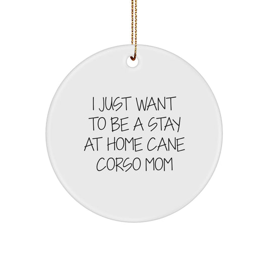 Funny Cane Corso Dog Mom Gifts from Friends for Christmas Circle Ornament, I Just Want To Be A Stay At Home Cane Corso Mom, Cute Cane Corso Dog Lover Decorations - Image 1