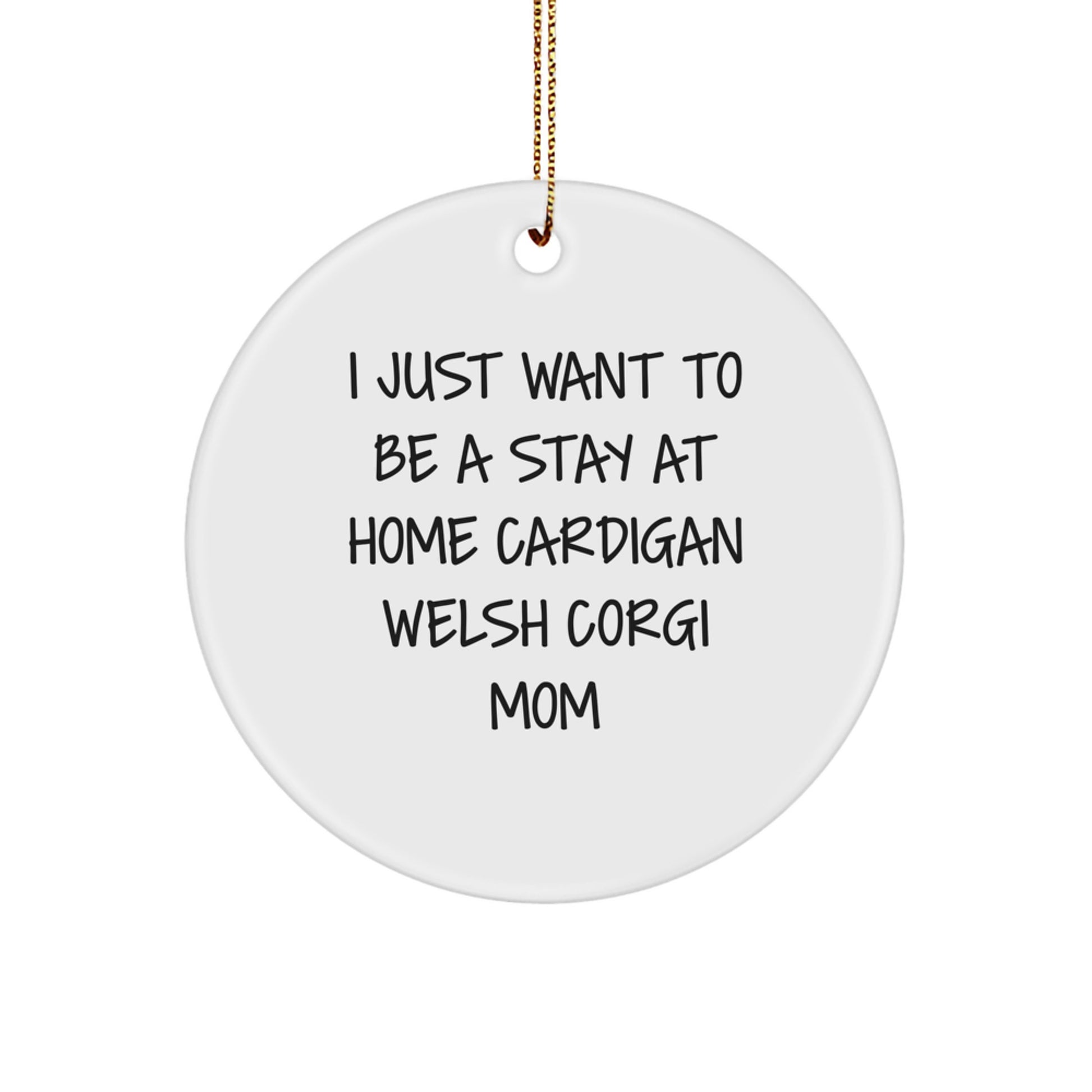 Funny Cardigan Welsh Corgi Mom Christmas Unique Gifts from Friends Family Circle Ornament, I Just Want To Be A Stay At Home Cardigan Welsh Corgi Mom, Cardigan Welsh Corgi Dog Lover Present - Image 1