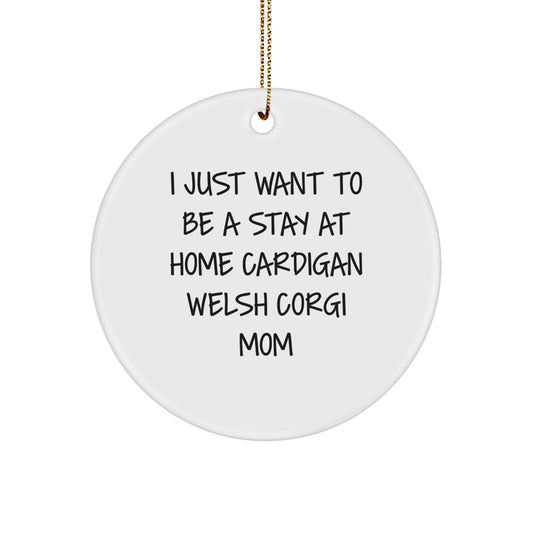 Funny Cardigan Welsh Corgi Mom Christmas Unique Gifts from Friends Family Circle Ornament, I Just Want To Be A Stay At Home Cardigan Welsh Corgi Mom, Cardigan Welsh Corgi Dog Lover Present - Image 1