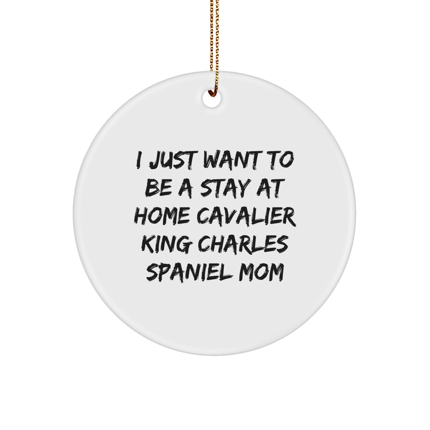 Funny Cavalier King Charles Spaniel Dog Mom Gifts for Christmas - I Just Want To Be A Stay At Home Cavalier King Charles Spaniel Mom Circle Ornament, Unique Gifts from Friends to Family - Image 1