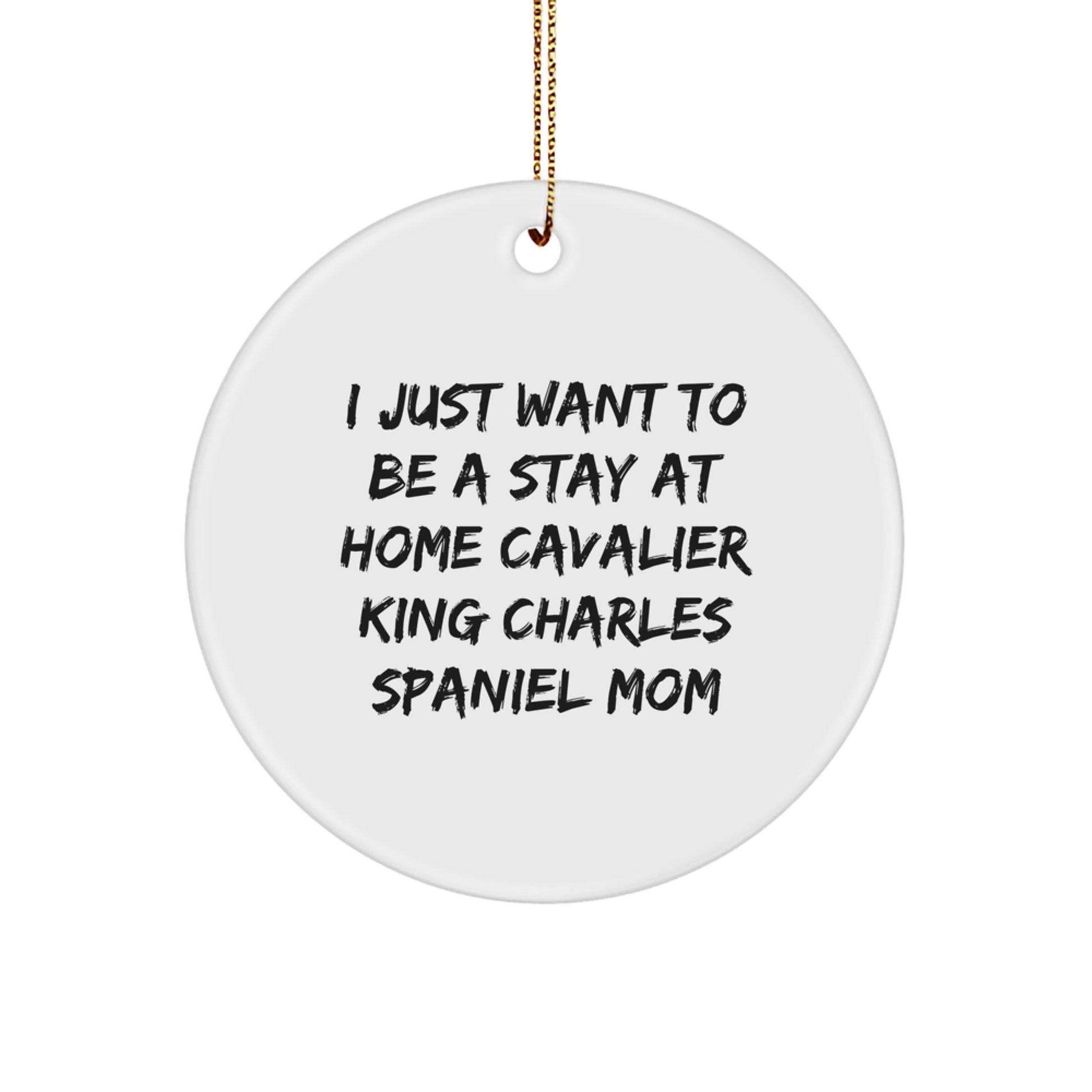 Funny Cavalier King Charles Spaniel Dog Mom Gifts for Christmas - I Just Want To Be A Stay At Home Cavalier King Charles Spaniel Mom Circle Ornament, Unique Gifts from Friends to Family - Image 1