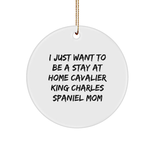 Funny Cavalier King Charles Spaniel Dog Mom Gifts for Christmas - I Just Want To Be A Stay At Home Cavalier King Charles Spaniel Mom Circle Ornament, Unique Gifts from Friends to Family - Image 1