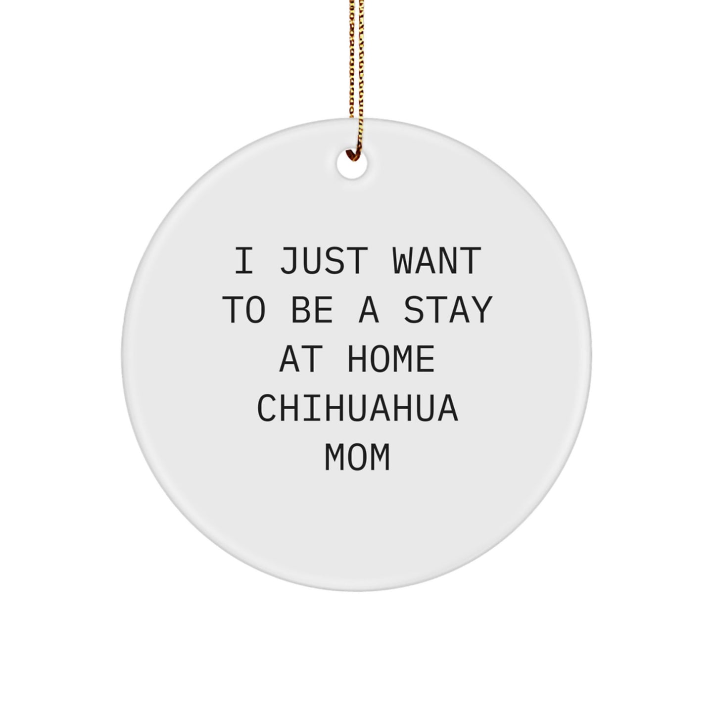 Funny Chihuahua Dog Mom Christmas Circle Ornament Gifts from Family and Friends, Chihuahua Dog Lover Circle Decoration, I Just Want To Be A Stay At Home Chihuahua Mom - Image 1
