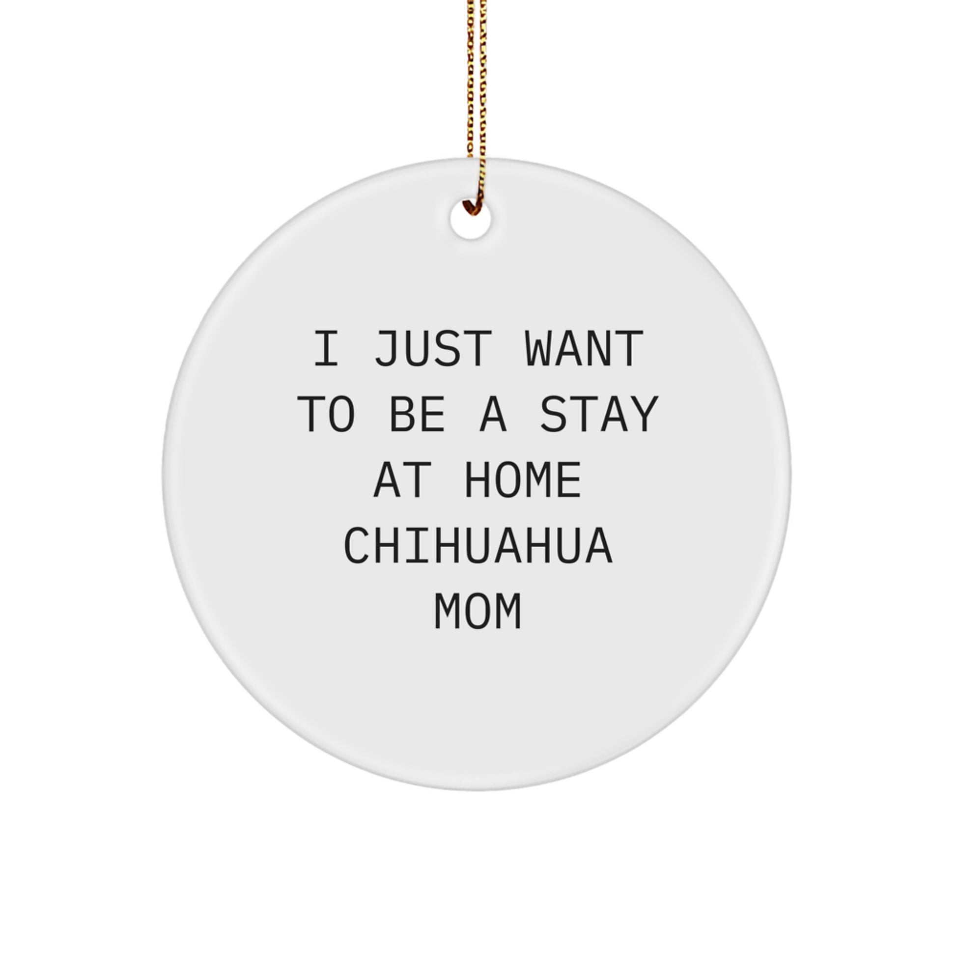Funny Chihuahua Dog Mom Christmas Circle Ornament Gifts from Family and Friends, Chihuahua Dog Lover Circle Decoration, I Just Want To Be A Stay At Home Chihuahua Mom - Image 1