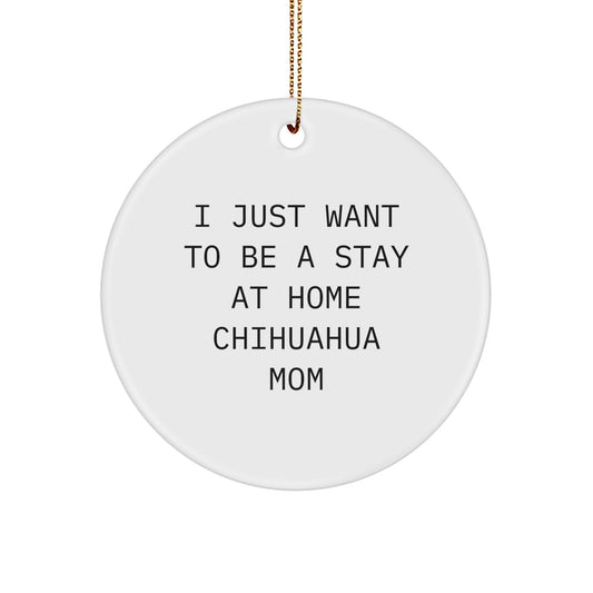 Funny Chihuahua Dog Mom Christmas Circle Ornament Gifts from Family and Friends, Chihuahua Dog Lover Circle Decoration, I Just Want To Be A Stay At Home Chihuahua Mom - Image 1