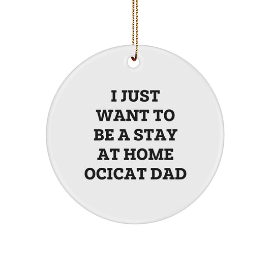 Funny Ocicat Dad Gifts for Him this Christmas, Unique Circle Ornament from Friends or Family, I Just Want To Be A Stay At Home Ocicat Dad - Image 1