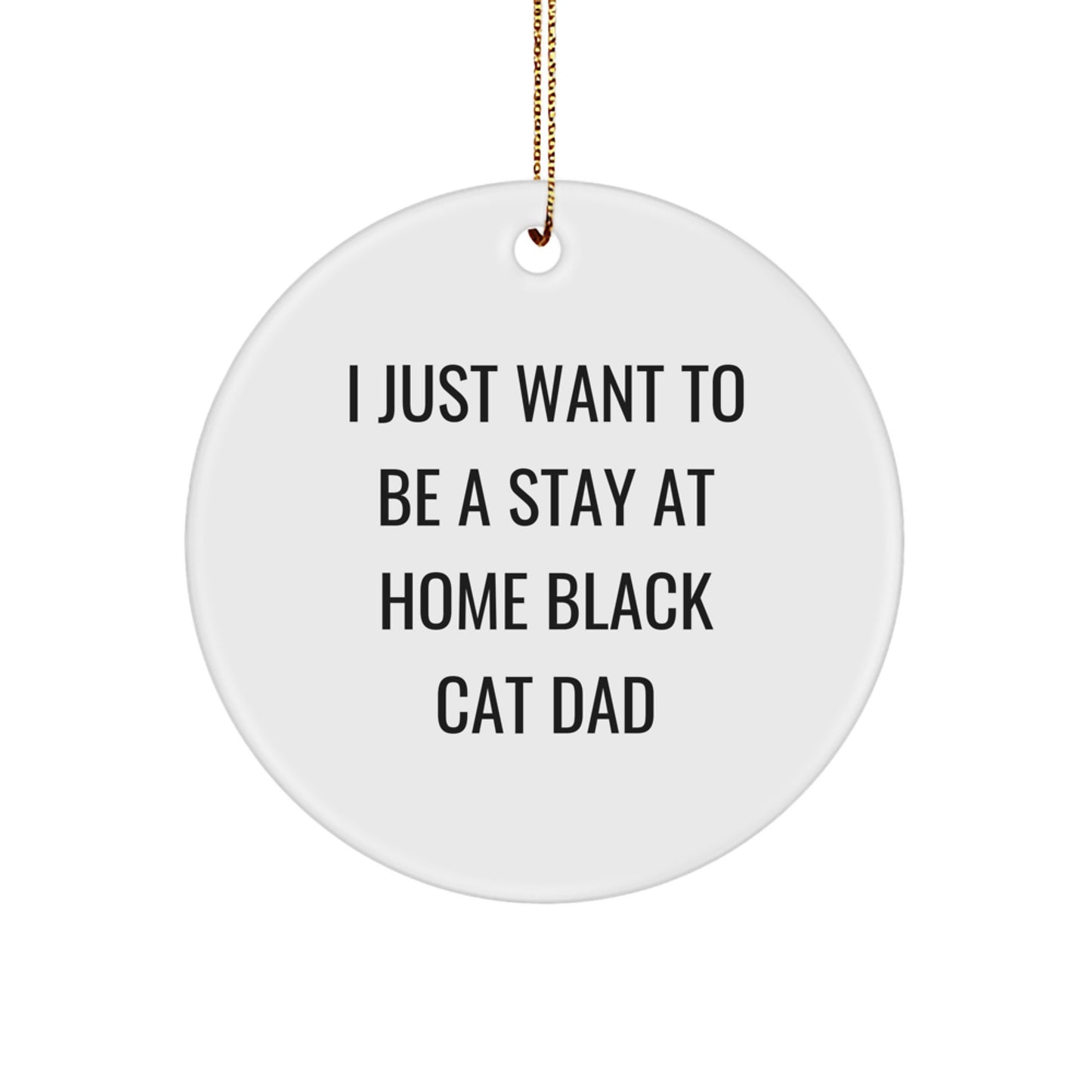 Funny Black Cat Dad Gifts, Christmas Unique Circle Ornament for Home Decor, I Just Want To Be A Stay At Home Black Cat Dad - Image 1