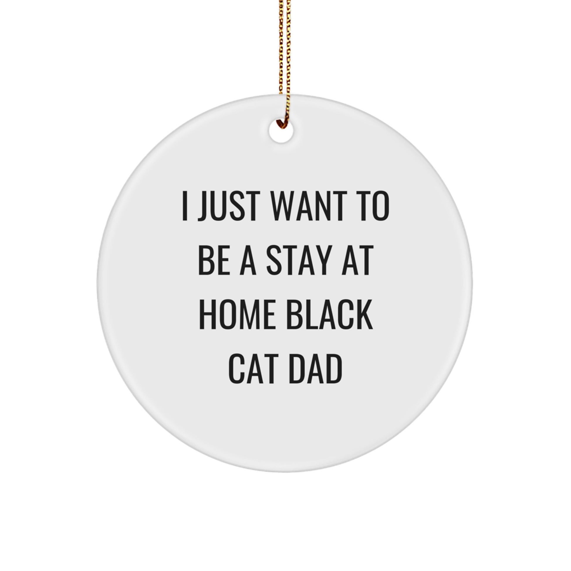 Funny Black Cat Dad Gifts, Christmas Unique Circle Ornament for Home Decor, I Just Want To Be A Stay At Home Black Cat Dad - Image 1