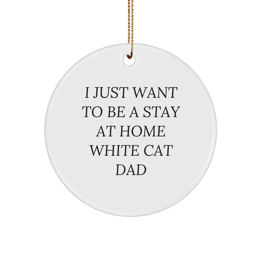 Funny White Cat Gifts for Dad - White Cat Circle Ornament, I Just Want To Be A Stay At Home White Cat Dad, Christmas Unique Gifts from Men to Family - Image 1