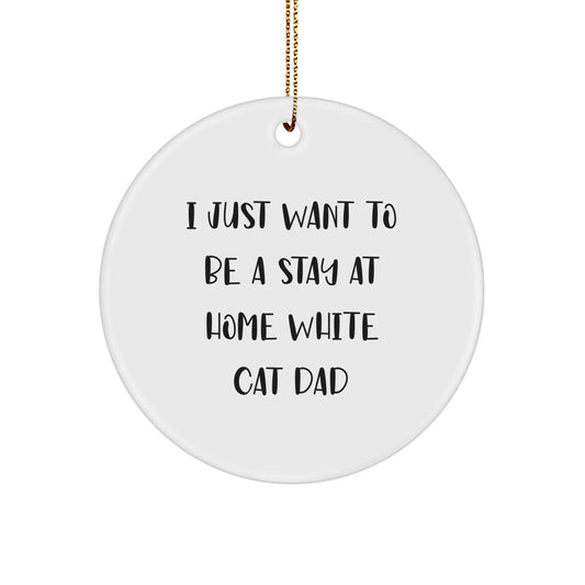 Funny White Cat Dad Gifts for Men - White Cat Circle Ornament 'I Just Want To Be A Stay At Home' Christmas Unique Presents from Friends - Image 1