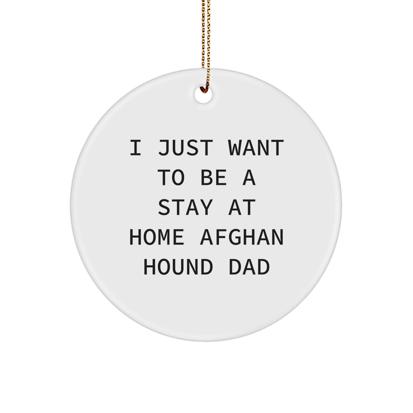 Funny Afghan Hound Dog Gifts, Unique Circle Ornament, 'I Just Want To Be A Stay At Home Afghan Hound Dad' Christmas Decorations for Afghan Hound Dog Lovers from Family - Image 1
