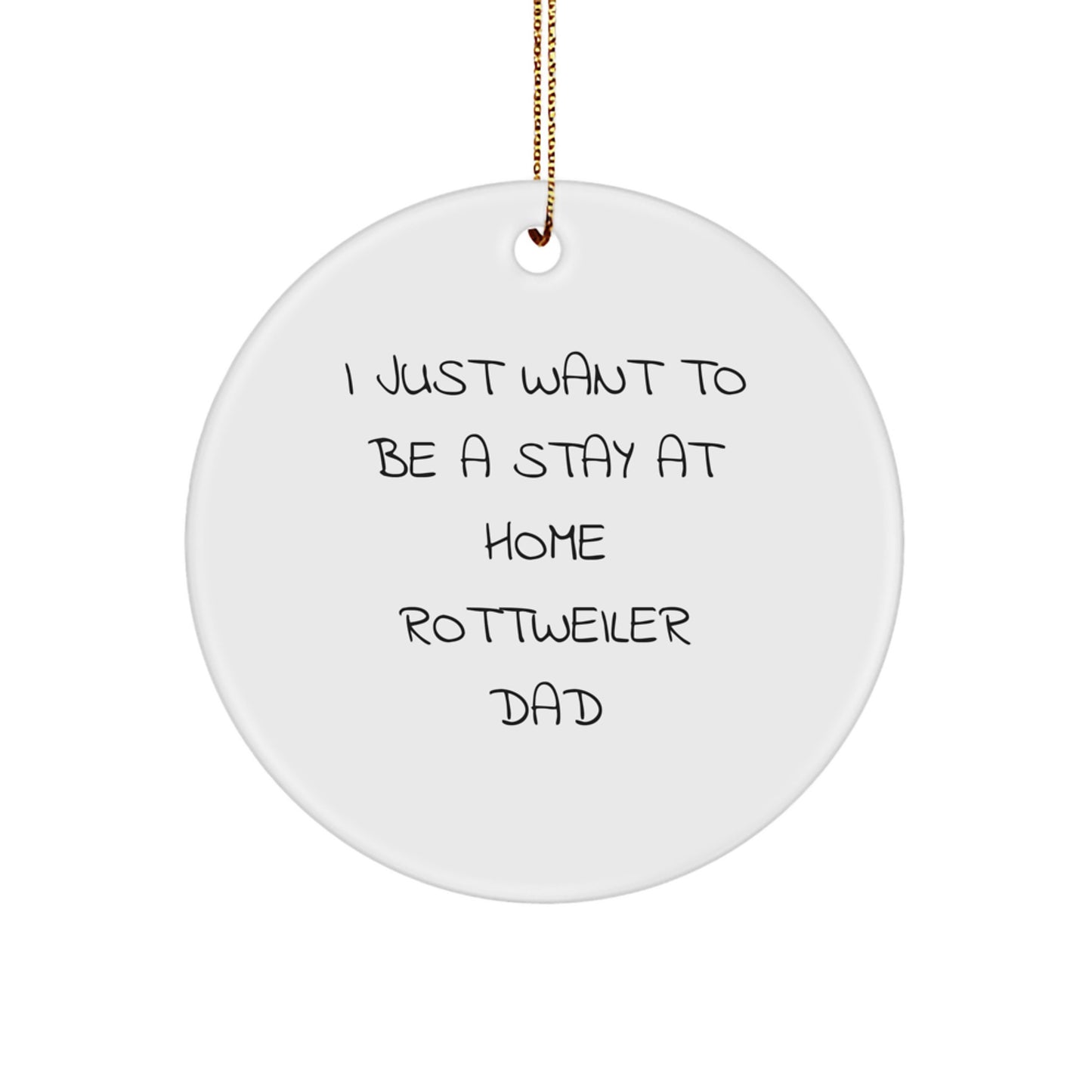Fun Rottweiler Dog Christmas Unique Gifts from Family, Funny Circle Ornament for Home Decor, I Just Want To Be A Stay At Home Rottweiler Dad Quote, Unique Christmas Unique Gifts for Men or Women - Image 1
