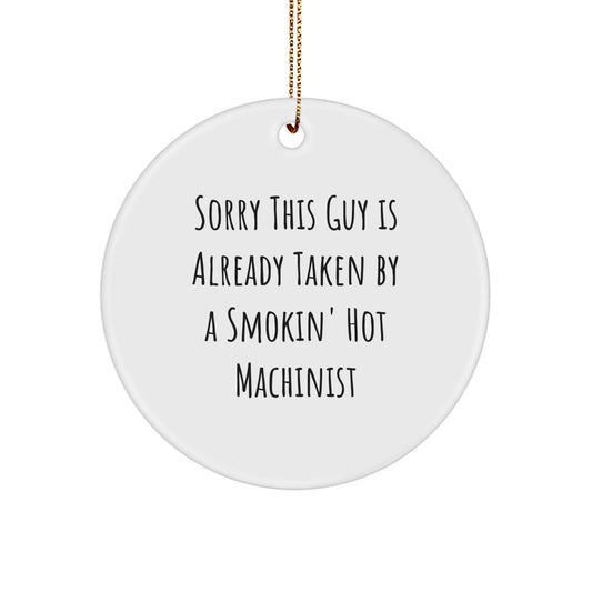 Funny Machinist Gifts for Men, Christmas Unique Gifts from Friends, Circle Ornament with Quote Sorry This Guy Is Already Taken By A Smokin' Hot Machinist - Image 1