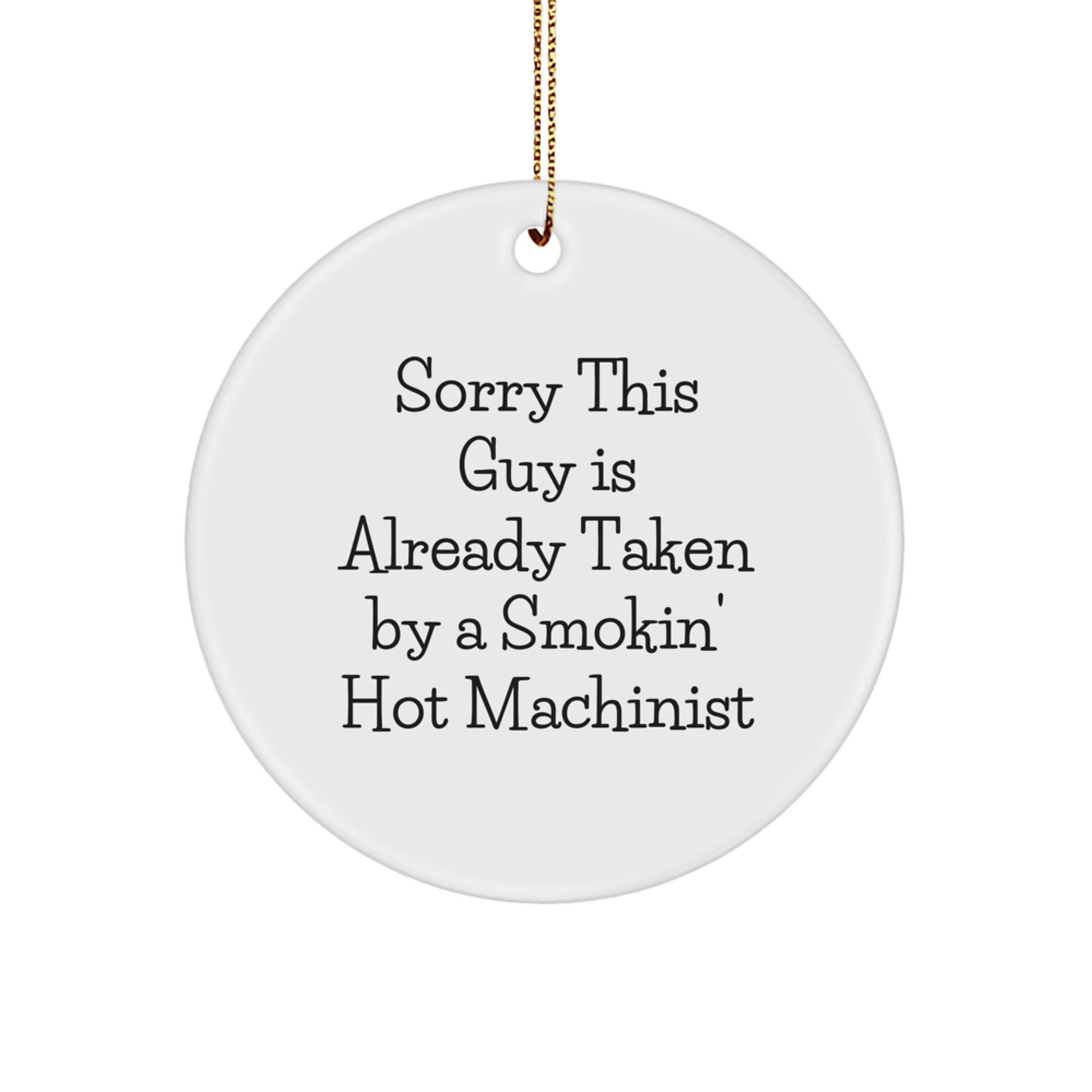 Funny Machinist Gifts, Sorry This Guy Is Already Taken By A Smokin' Hot Machinist Circle Ornament for Christmas - Image 1