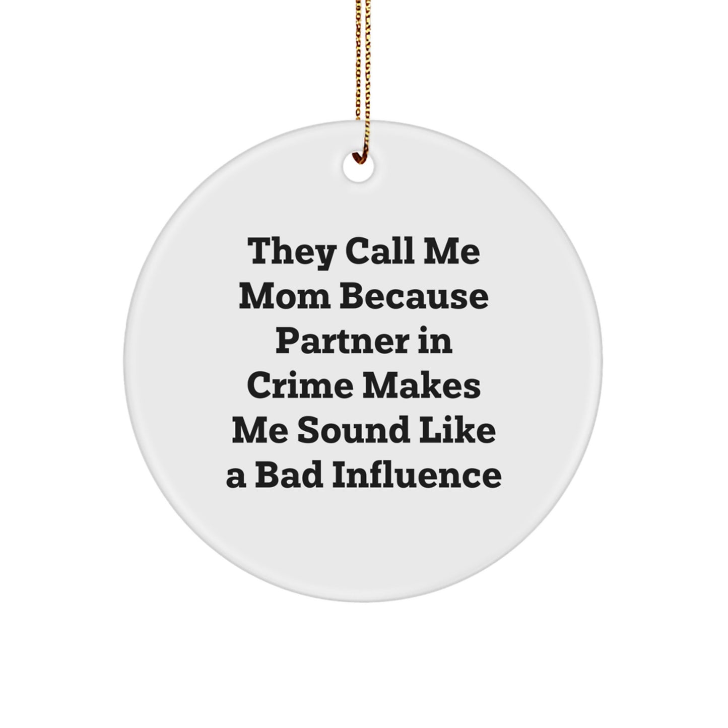 Gifts from Family, Funny Mom Circle Ornament, They Call Me Mom Because Partner In Crime Makes Me Sound Like A Bad Influence, Christmas Unique Gift - Image 1