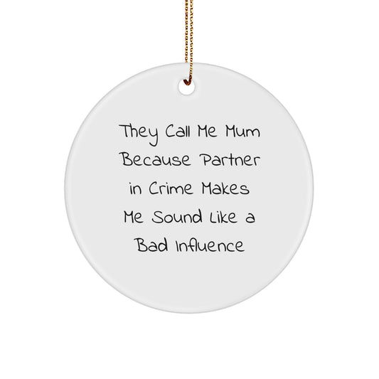 Funny Mum Circle Ornament Gifts from Men to Mum for Christmas, 'They Call Me Mum Because Partner In Crime Makes Me Sound Like A Bad Influence', Unique Circle Ornament Decor - Image 1