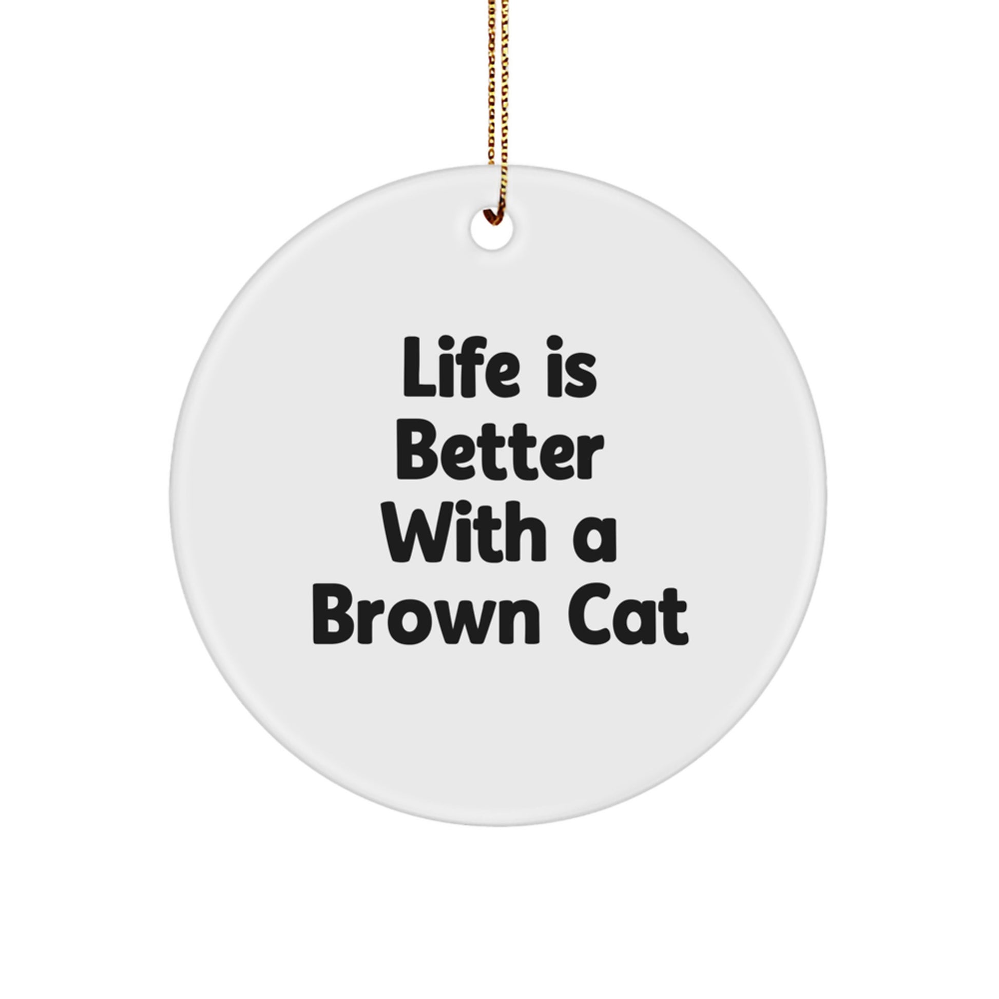 Brown Cat Lovers' Delight, Funny Circle Ornament Gifts from Friends, 'Life Is Better With A Brown Cat' Christmas Decor - Image 1