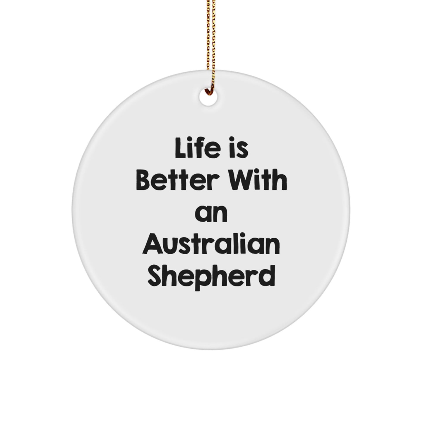 Australian Shepherd Dog Gifts from Friends, Australian Shepherd Dog Circle Ornament with 'Life Is Better With An Australian Shepherd', Christmas Unique Gifts for Family - Image 1
