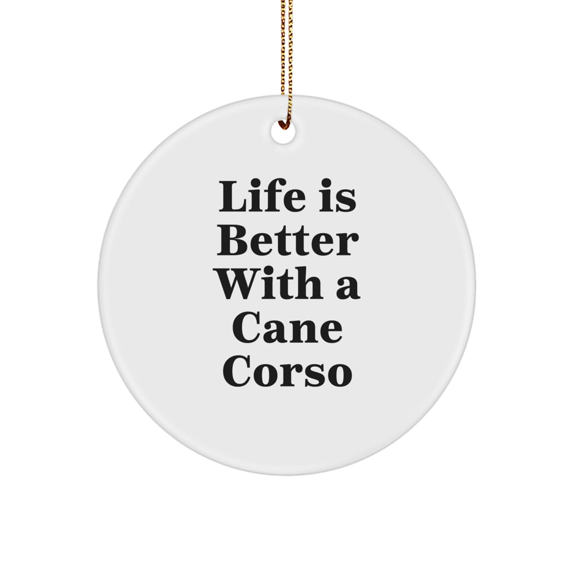 Cane Corso Dog Enthusiasts Will Love This Funny Circle Ornament, Gifts from Family, Friends, and Coworkers, 'Life Is Better With A Cane Corso', Christmas Unique - Image 1