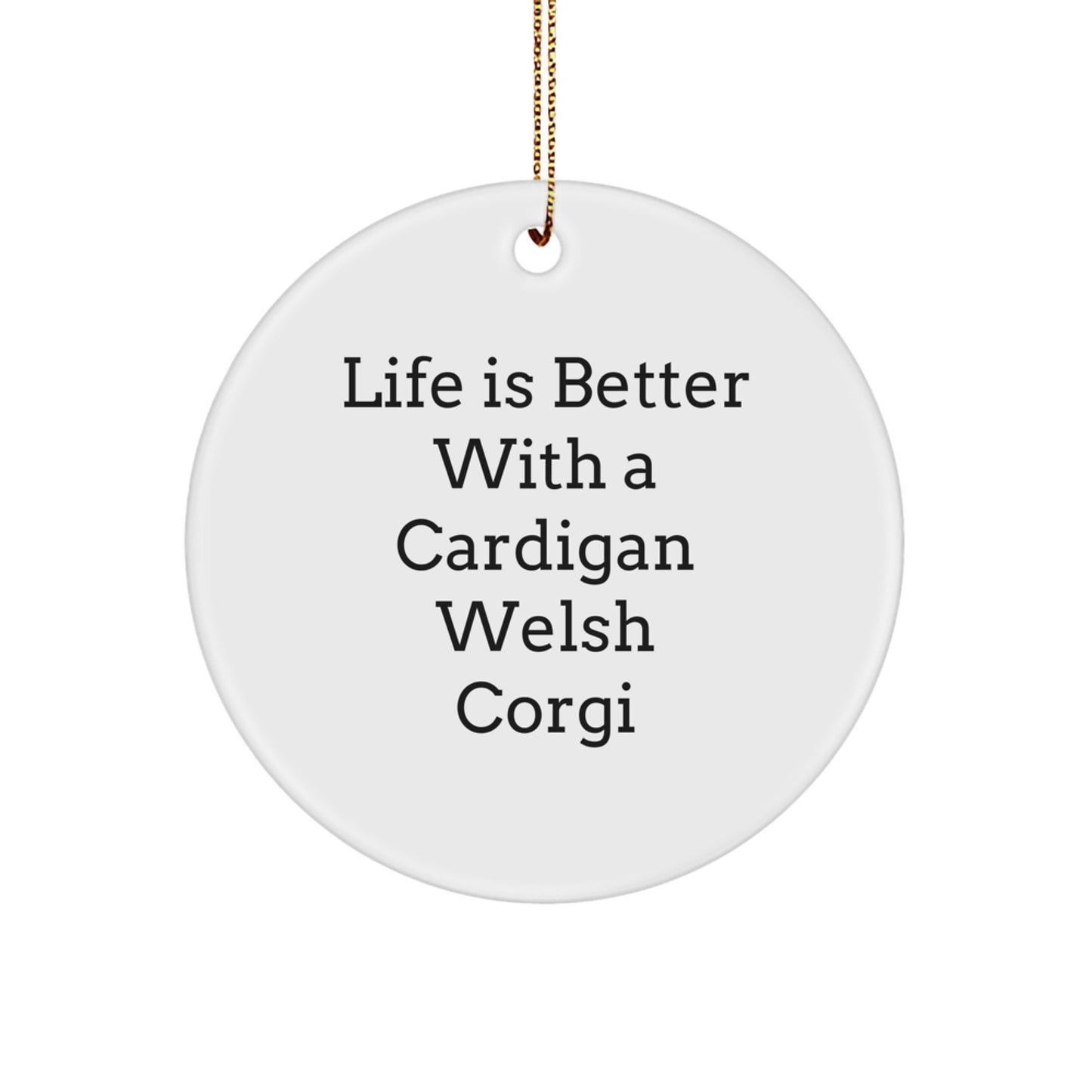 Life Is Better With A Cardigan Welsh Corgi, Adorable Gifts for Cardigan Welsh Corgi Dog Lovers, Christmas Circle Ornament Gifts from Family and Friends - Image 1