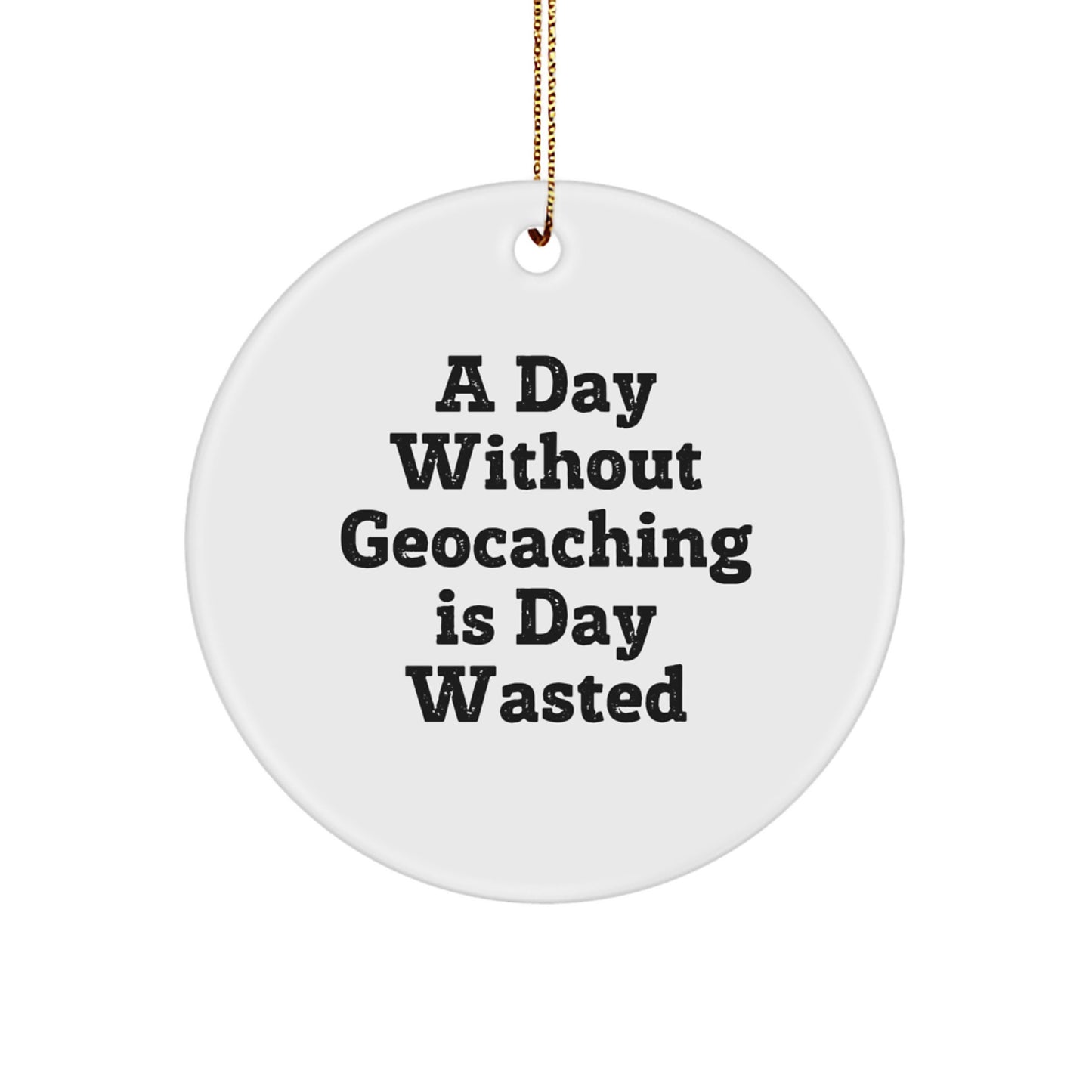 Funny Geocaching Gifts from Friends, Geocaching Circle Ornament, A Day Without Geocaching Is Day Wasted Gifts for Geocaching Men - Image 1