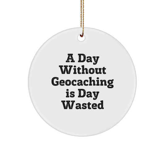 Funny Geocaching Gifts from Friends, Geocaching Circle Ornament, A Day Without Geocaching Is Day Wasted Gifts for Geocaching Men - Image 1