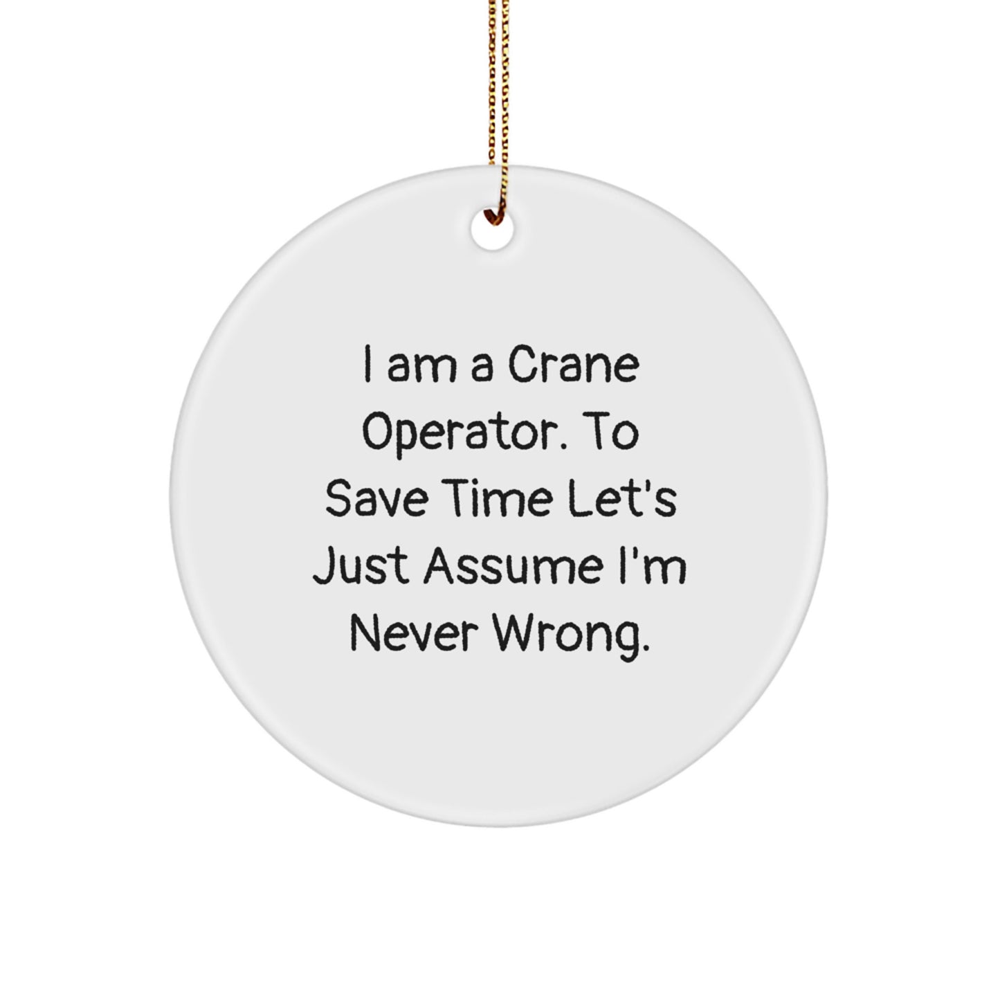 Funny Crane Operator Gifts for Him - 'I Am A Crane Operator. To Save Time Let's Just Assume I'm Never Right.' Circle Ornament for Men, Gifts from Dad to Son, Perfect Christmas Unique Gift - Image 1